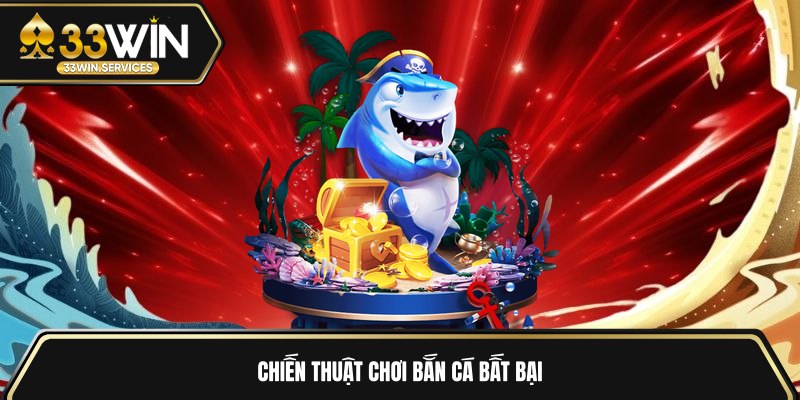 Chiến thuật chơi bắn cá bất bại 