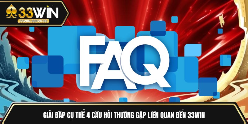 Giải đáp cụ thể 4 câu hỏi thường gặp liên quan đến 33WIN