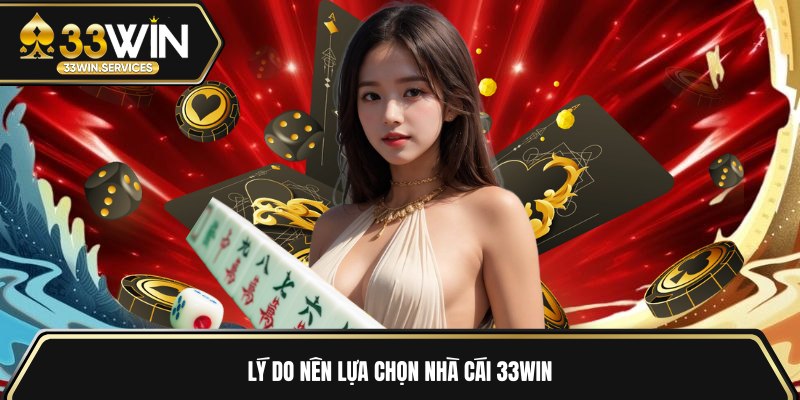 Lý do nên lựa chọn nhà cái 33WIN 