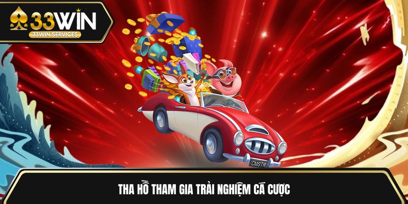 Tha hồ tham gia trải nghiệm cá cược 